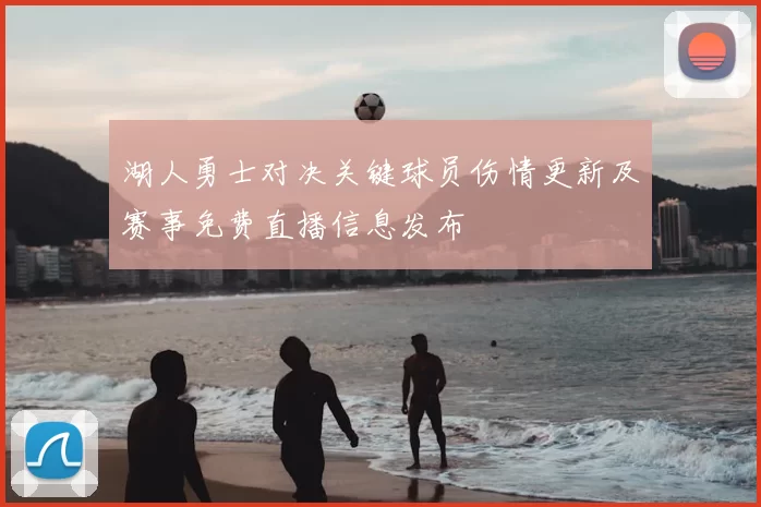 湖人勇士对决关键球员伤情更新及赛事免费直播信息发布