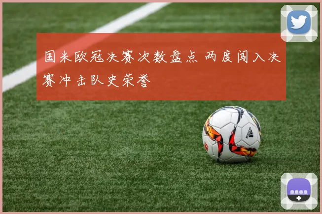 国米欧冠决赛次数盘点 两度闯入决赛冲击队史荣誉