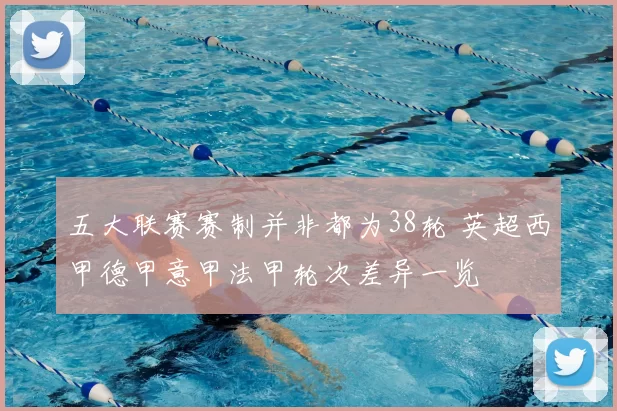 五大联赛赛制并非都为38轮 英超西甲德甲意甲法甲轮次差异一览