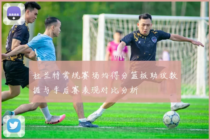 杜兰特常规赛场均得分篮板助攻数据与季后赛表现对比分析